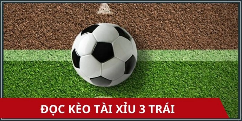 Giới thiệu cách đọc kèo bóng đá tài xỉu 3 trái