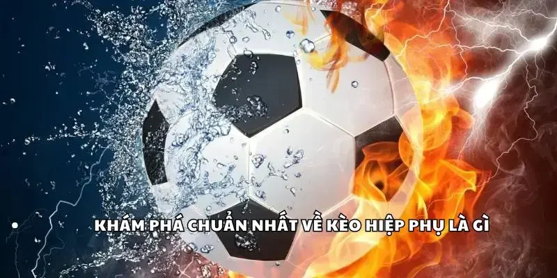 Khám phá đôi nét về kèo hiệp phụ là gì?