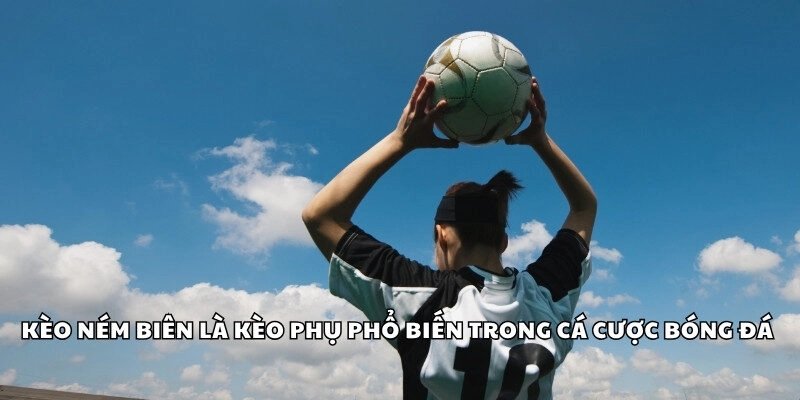 Kèo ném biên là kèo phụ phổ biến trong cá cược bóng đá