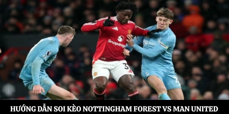 Hướng dẫn soi kèo Nottingham Forest vs Man United chuẩn