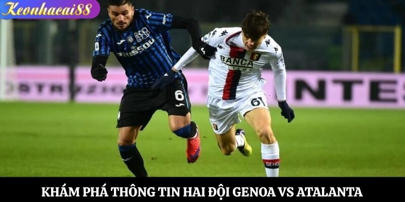 Khám phá thông tin hai đội Genoa vs Atalanta