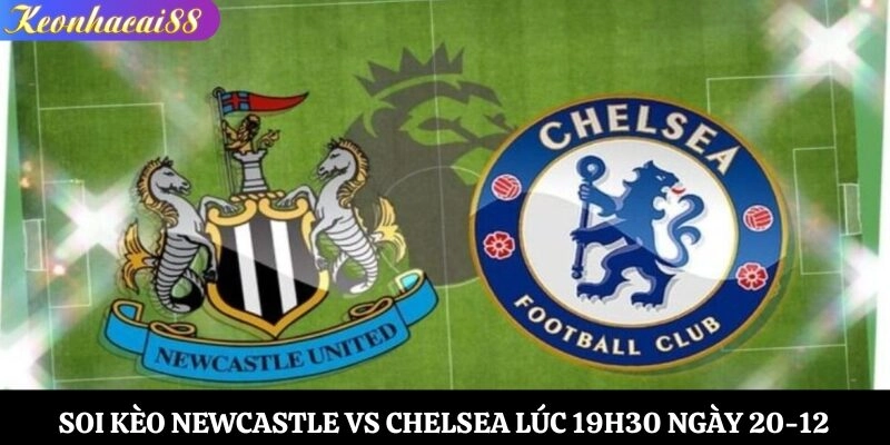 soi kèo Newcastle vs Chelsea