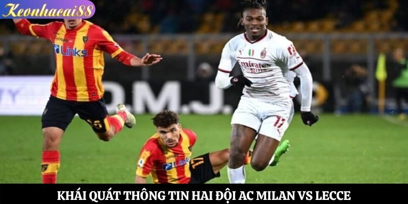 Khái quát thông tin hai đội AC Milan vs Lecce