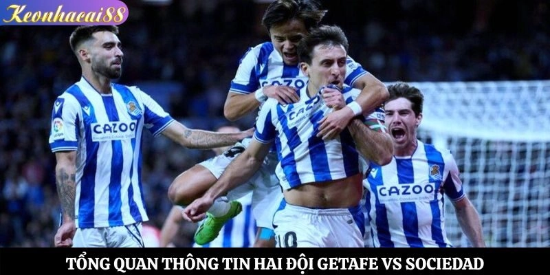 Tổng quan thông tin hai đội Getafe vs Sociedad